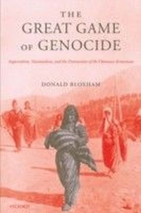 Great Game of Genocide: Imperialism, Nationalism, and the Destruction of the Ottoman Armenians