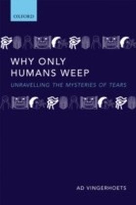 Why Only Humans Weep: Unravelling the mysteries of tears