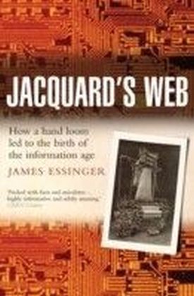 Jacquard's Web: How a hand-loom led to the birth of the information age