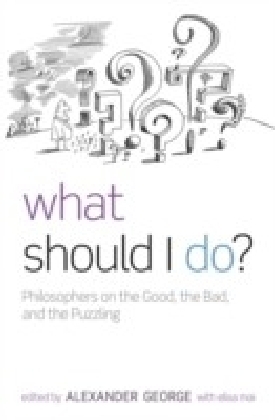 What Should I Do?: Philosophers on the Good, the Bad, and the Puzzling