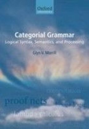 Categorial Grammar:Logical Syntax, Semantics, and Processing
