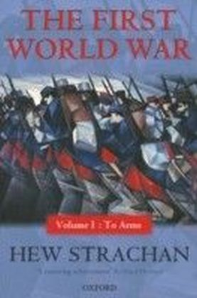 First World War: Volume I: To Arms