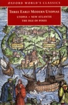 Three Early Modern Utopias : Thomas More: Utopia / Francis Bacon: New Atlantis / Henry Neville: The Isle of Pines