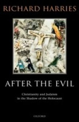 After the Evil Christianity and Judaism in the Shadow of the Holocaust