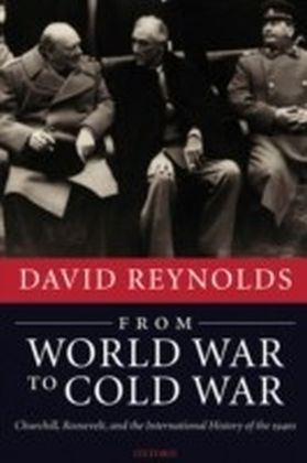 From World War to Cold War Churchill, Roosevelt, and the International History of the 1940s