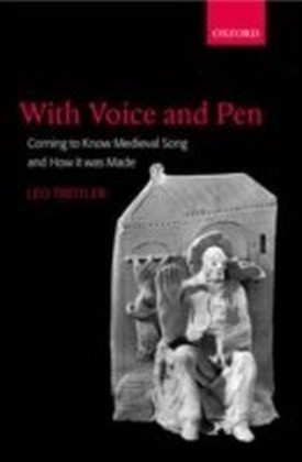 With Voice and Pen Coming to Know Medieval Song and How it Was Made