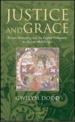 Justice and Grace:Private Petitioning and the English Parliament in the Late Middle Ages