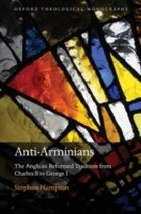 Anti-Arminians:The Anglican Reformed Tradition from Charles II to George I