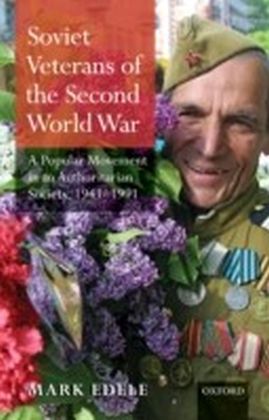 Soviet Veterans of the Second World War:A Popular Movement in an Authoritarian Society, 1941-1991