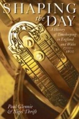 Shaping the Day A History of Timekeeping in England and Wales 1300-1800