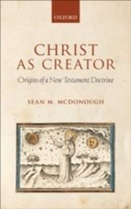 Christ as Creator:Origins of a New Testament Doctrine