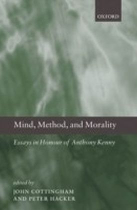 Mind, Method, and Morality Essays in Honour of Anthony Kenny