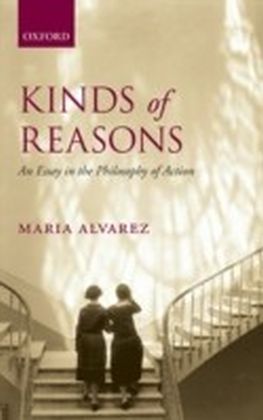 Kinds of Reasons An Essay in the Philosophy of Action