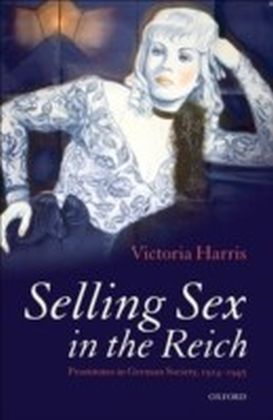 Selling Sex in the Reich Prostitutes in German Society, 1914-1945