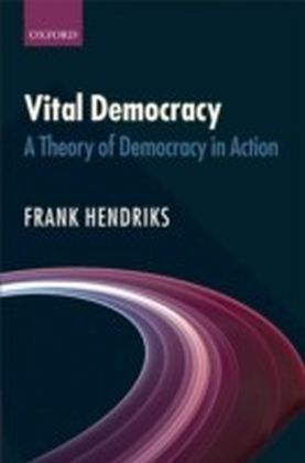 Vital Democracy A Theory of Democracy in Action