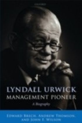 Lyndall Urwick, Management Pioneer A Biography