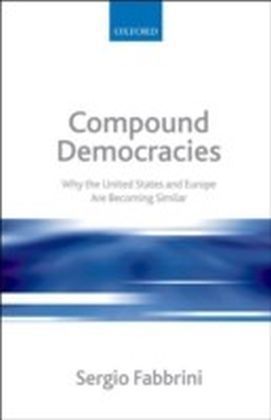 Compound Democracies Why the United States and Europe Are Becoming Similar