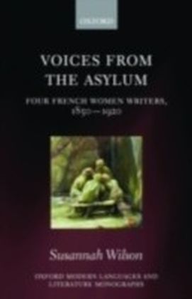 Voices from the Asylum Four French Women Writers, 1850-1920