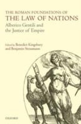 Roman Foundations of the Law of Nations Alberico Gentili and the Justice of Empire