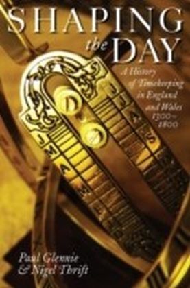 Shaping the Day A History of Timekeeping in England and Wales 1300-1800