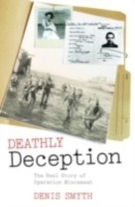 Deathly Deception The Real Story of Operation Mincemeat