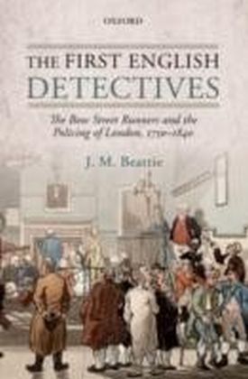 First English Detectives The Bow Street Runners and the Policing of London, 1750-1840