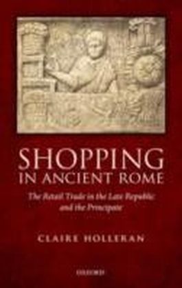 Shopping in Ancient Rome:The Retail Trade in the Late Republic and the Principate