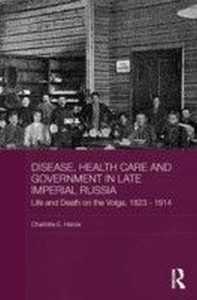 Disease, Health Care and Government in Late Imperial Russia