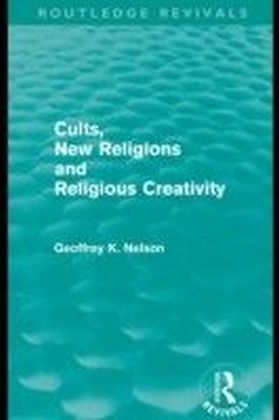 Cults, New Religions and Religious Creativity (Routledge Revivals)