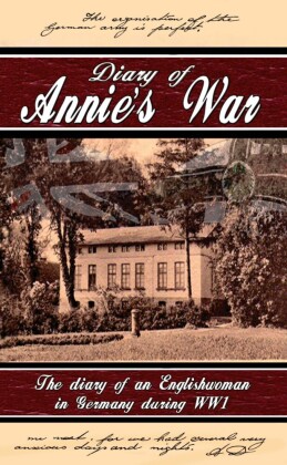 Diary of Annie's War - The Diary of an Englishwoman in Germany During WW1