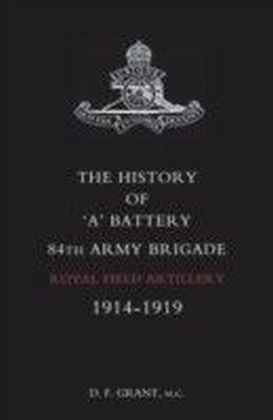 History of 'A' Battery 84th Army Brigade R.F.A.