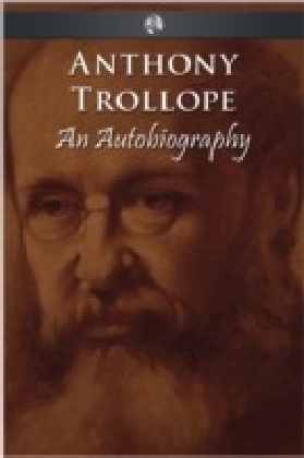 Anthony Trollope - An Autobiography