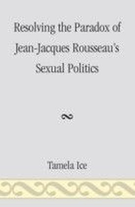Resolving the Paradox of Jean-Jacques Rousseau's Sexual Politics