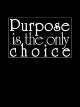 Purpose is the Only Choice