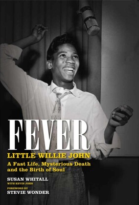Fever: Little Willie John's Fast Life, Mysterious Death, and the Birth of Soul
