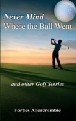Never Mind Where the Ball Went and other Golf Stories