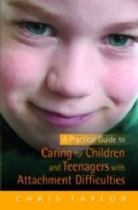 Practical Guide to Caring for Children and Teenagers with Attachment Difficulties