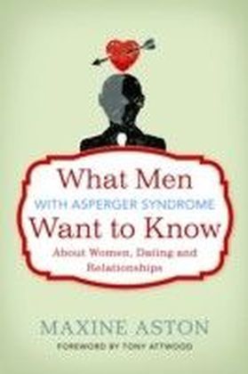 What Men with Asperger Syndrome Want to Know About Women, Dating and Relationships