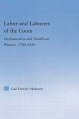 Labor and Laborers of the Loom: Mechanization and Handloom Weavers 1780-1840