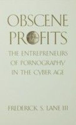 Obscene Profits: Entrepreneurs of Pornography in the Cyber Age