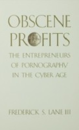 Obscene Profits: Entrepreneurs of Pornography in the Cyber Age