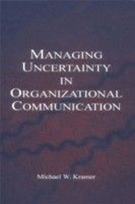Managing Uncertainty in Organizational Communication