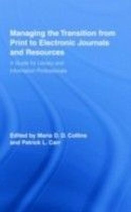 Managing the Transition from Print to Electronic Journals and Resources: A Guide for Library and Information Professionals