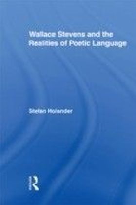 Wallace Stevens and the Realities of Poetic Language