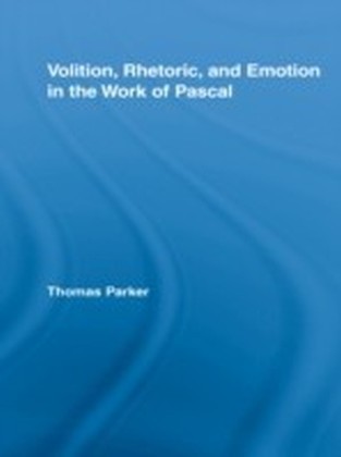Volition, Rhetoric, and Emotion in the Work of Pascal