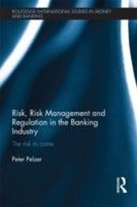 Risk, Risk Management and Regulation in the Banking Industry