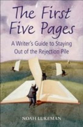 First Five Pages A Writer's Guide to Staying Out of the Rejection Pile 1/e
