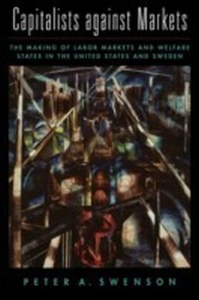 Capitalists against Markets The Making of Labor Markets and Welfare States in the United States and Sweden