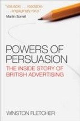 Powers of Persuasion:The Inside Story of British Advertising 1951-2000
