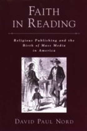 Faith in Reading Religious Publishing and the Birth of Mass Media in America